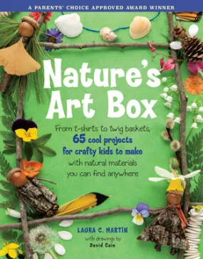 Natures Art Box: From T-Shirts to Twig Baskets, 65 Cool Projects for Crafty Kids to Make with Natural Materials You Can Find Any
